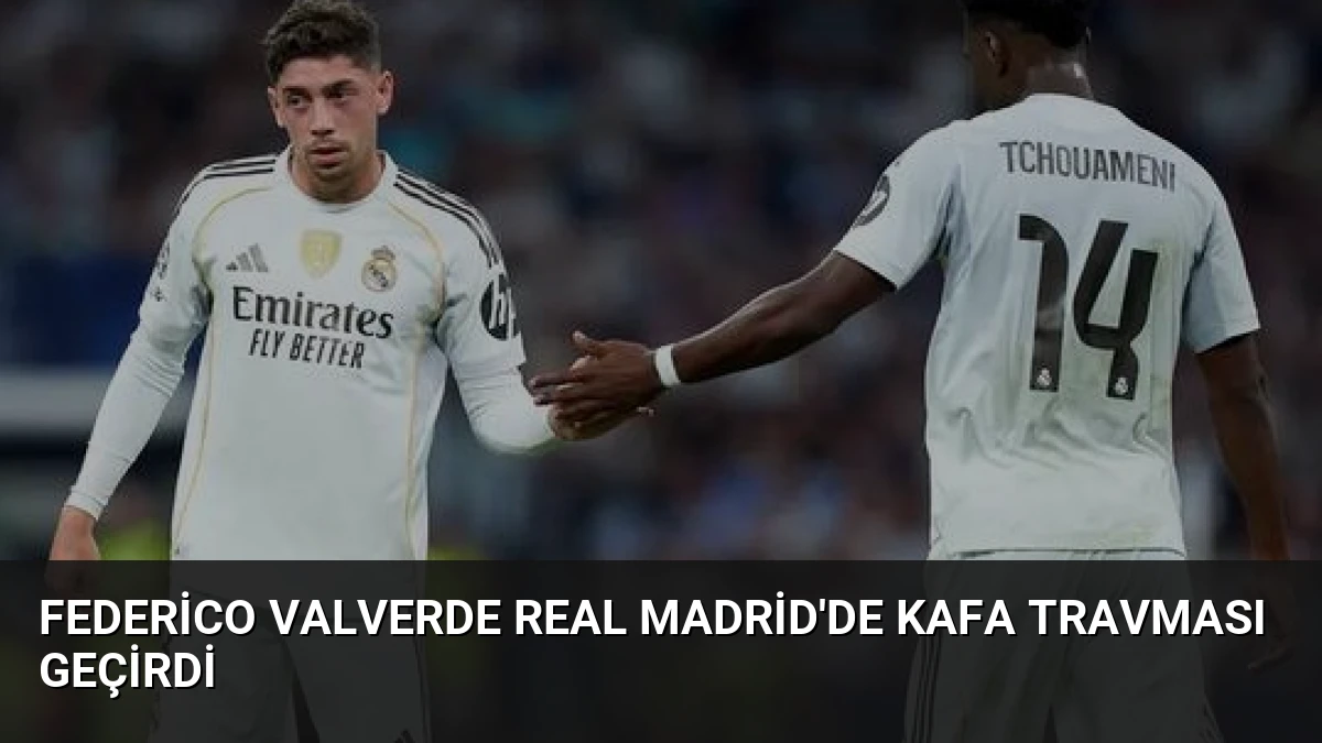 Federico Valverde Real Madrid’de Kafa Travması Geçirdi