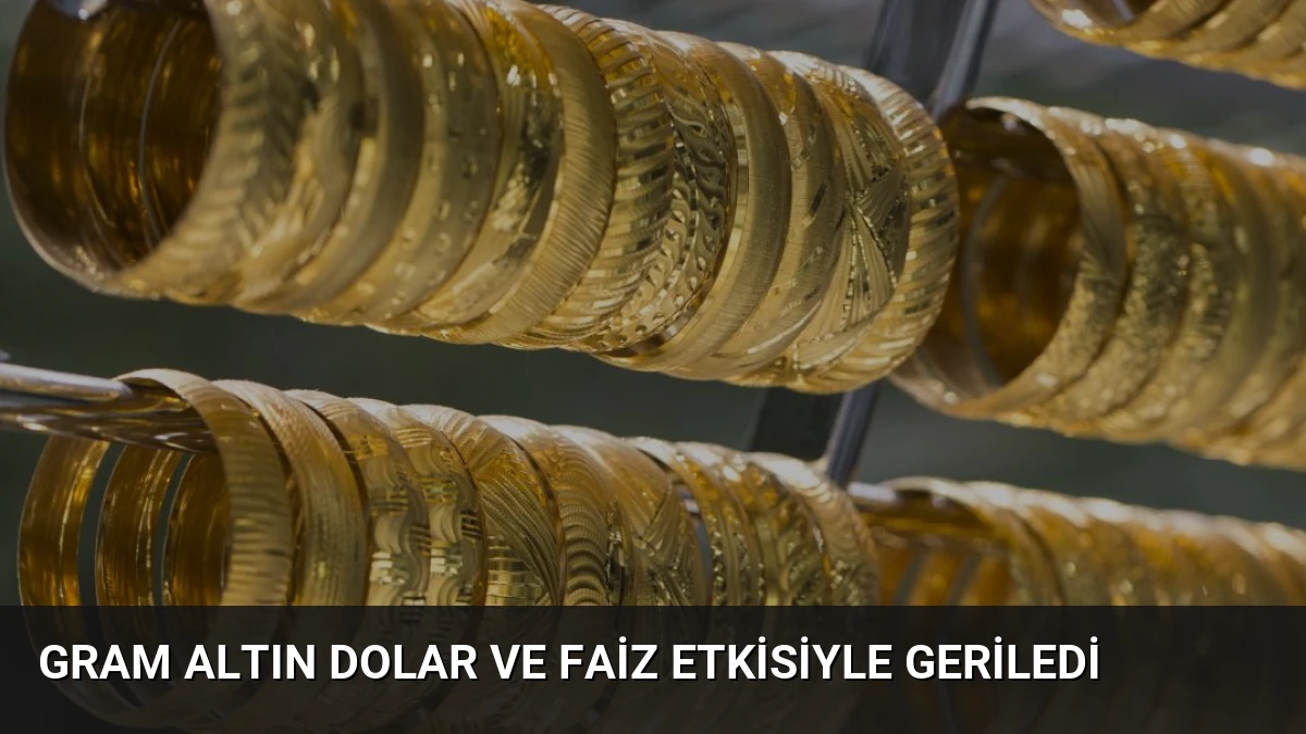 Gram Altın Dolar ve Faiz Etkisiyle Geriledi