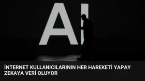 İnternet Kullanıcılarının Her Hareketi Yapay Zekaya Veri Oluyor