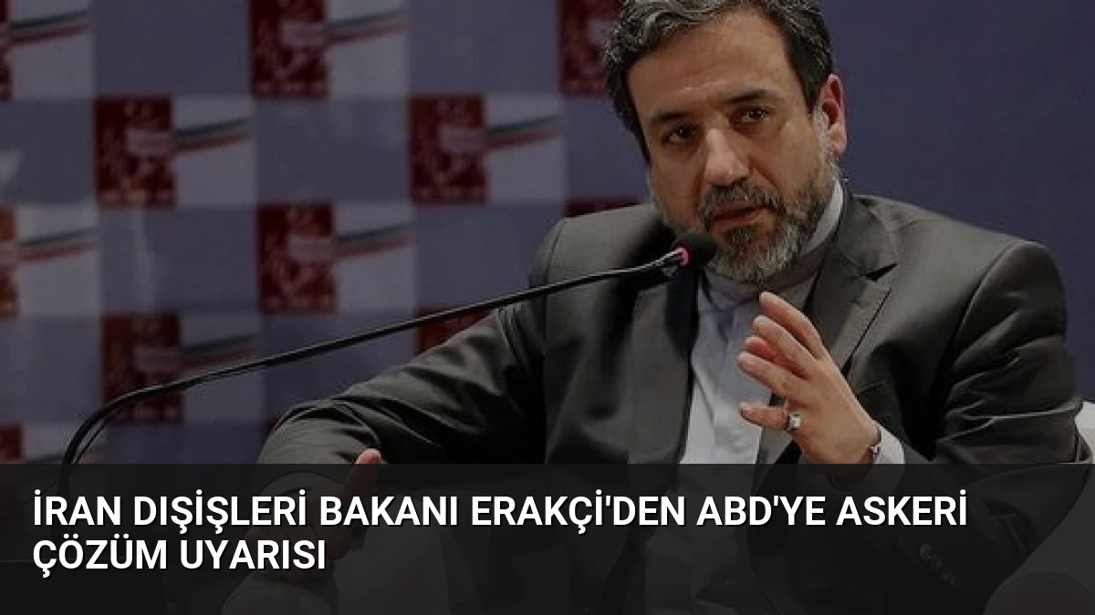 İran Dışişleri Bakanı Erakçi’den ABD’ye Askeri Çözüm Uyarısı