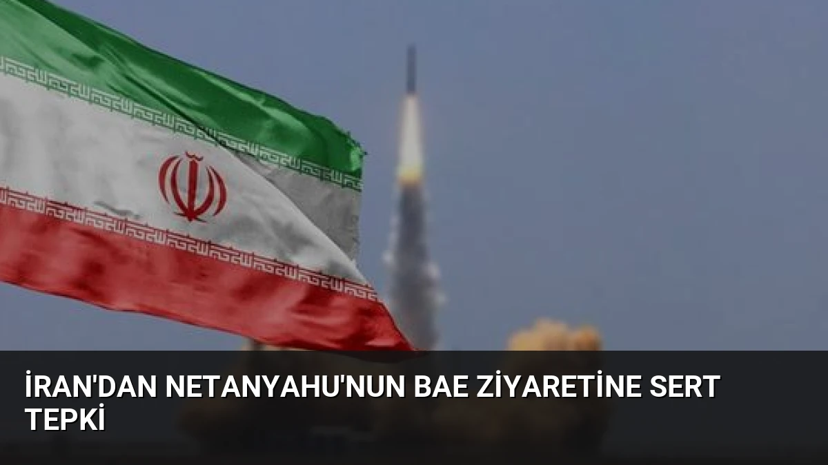 İran’dan Netanyahu’nun BAE Ziyaretine Sert Tepki