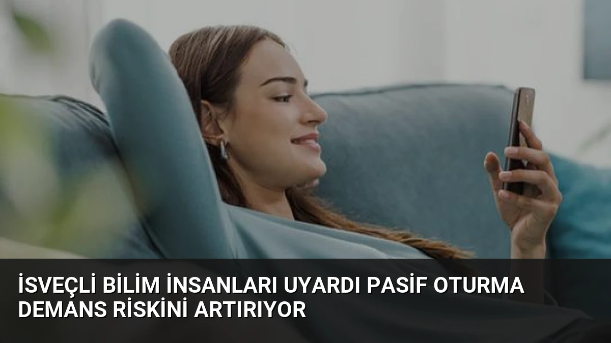 İsveçli Bilim İnsanları Uyardı Pasif Oturma Demans Riskini Artırıyor
