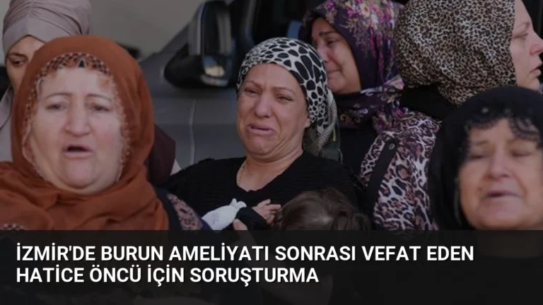 İzmir’de Burun Ameliyatı Sonrası Vefat Eden Hatice Öncü İçin Soruşturma