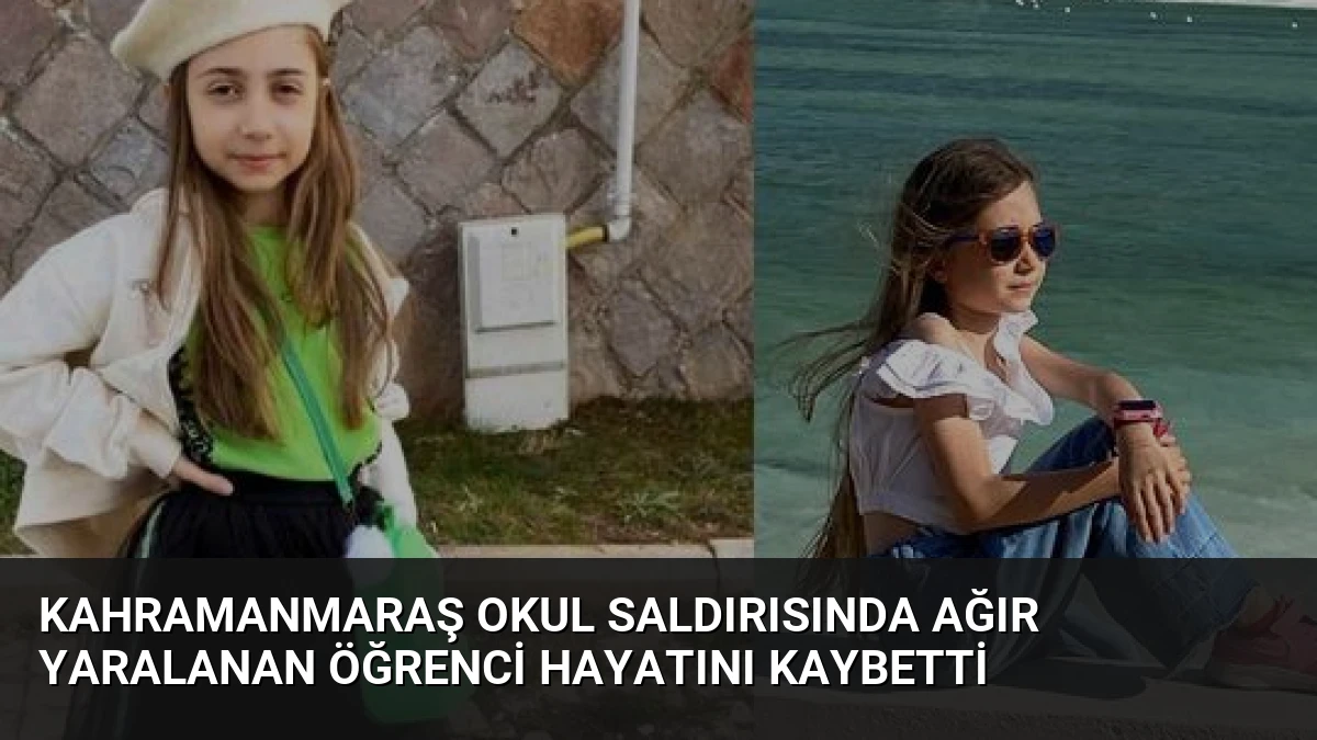 Kahramanmaraş Okul Saldırısında Ağır Yaralanan Öğrenci Hayatını Kaybetti