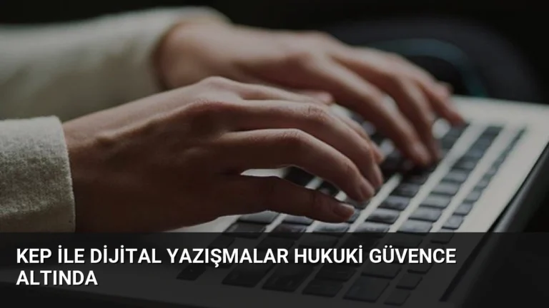 KEP ile Dijital Yazışmalar Hukuki Güvence Altında