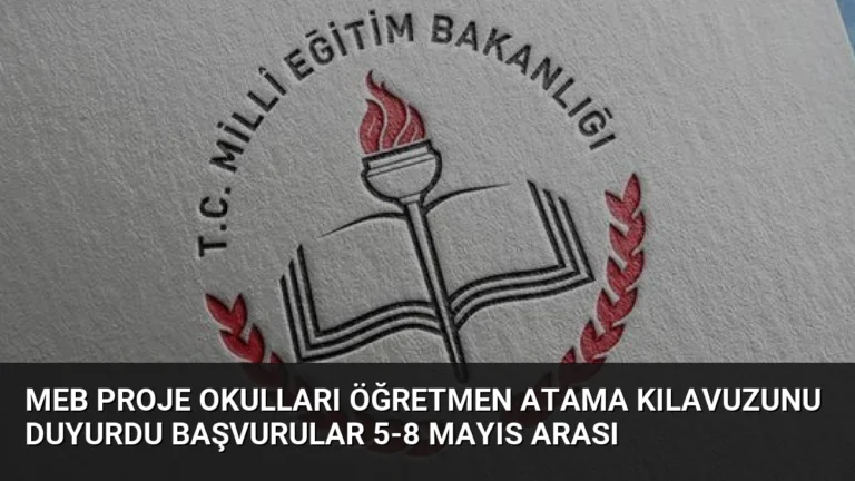 MEB Proje Okulları Öğretmen Atama Kılavuzunu Duyurdu Başvurular 5-8 Mayıs Arası