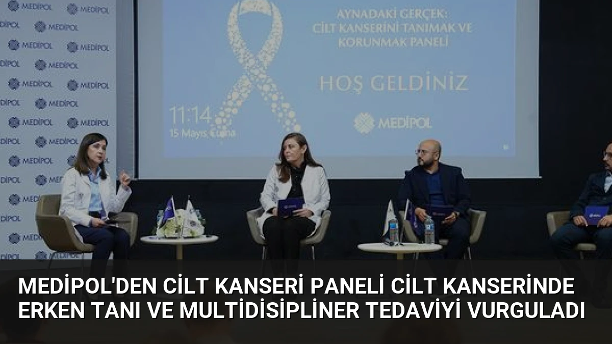 Medipol’den Cilt Kanseri Paneli Cilt Kanserinde Erken Tanı ve Multidisipliner Tedaviyi Vurguladı