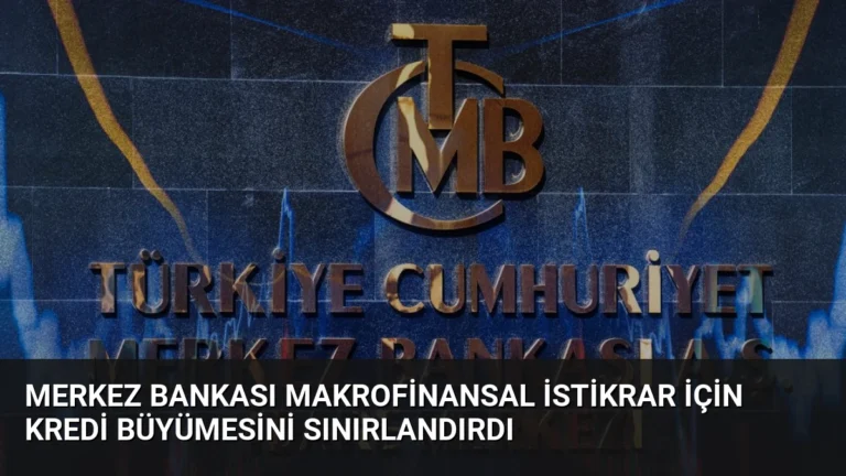 Merkez Bankası Makrofinansal İstikrar İçin Kredi Büyümesini Sınırlandırdı