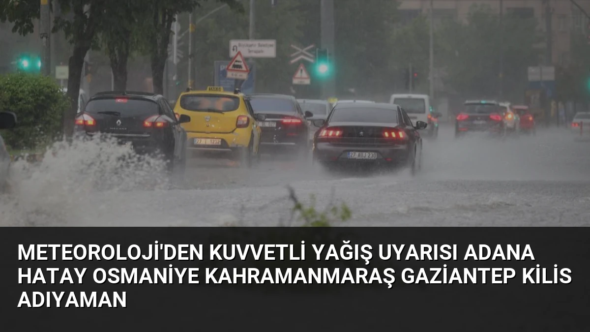 Meteoroloji’den Kuvvetli Yağış Uyarısı Adana Hatay Osmaniye Kahramanmaraş Gaziantep Kilis Adıyaman