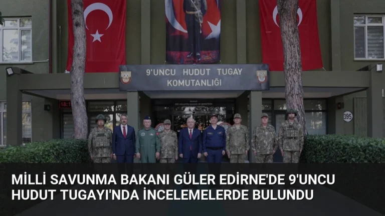 Milli Savunma Bakanı Güler Edirne’de 9’uncu Hudut Tugayı’nda İncelemelerde Bulundu