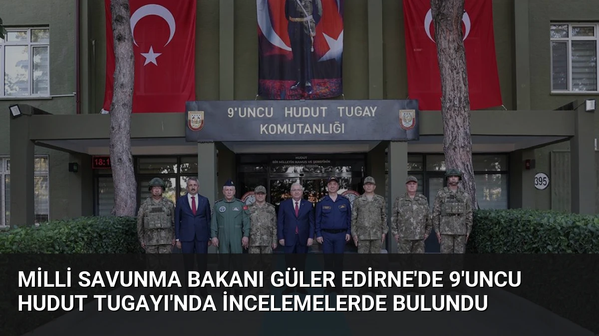 Milli Savunma Bakanı Güler Edirne’de 9’uncu Hudut Tugayı’nda İncelemelerde Bulundu