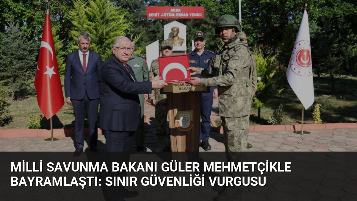 Milli Savunma Bakanı Güler Mehmetçikle Bayramlaştı: Sınır Güvenliği Vurgusu