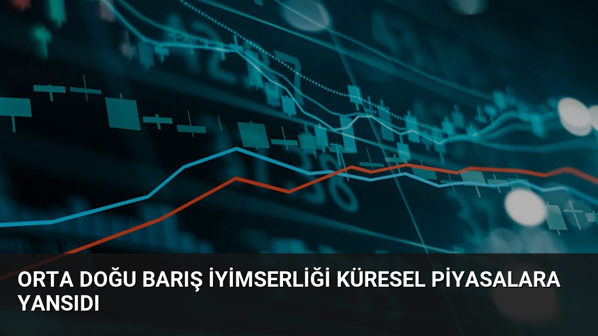 Orta Doğu Barış İyimserliği Küresel Piyasalara Yansıdı
