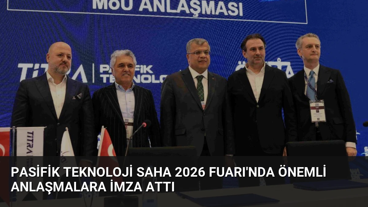 Pasifik Teknoloji SAHA 2026 Fuarı’nda Önemli Anlaşmalara İmza Attı