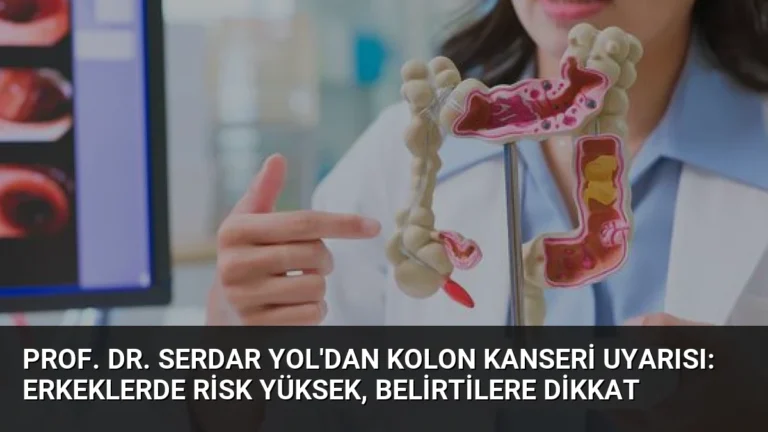 Prof. Dr. Serdar Yol’dan Kolon Kanseri Uyarısı: Erkeklerde Risk Yüksek, Belirtilere Dikkat
