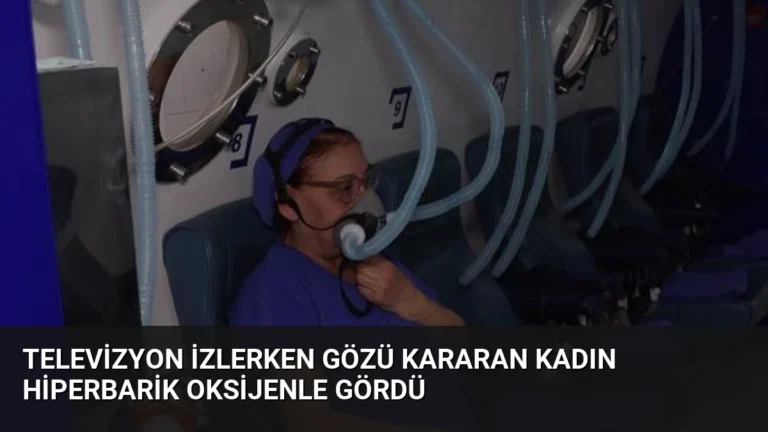 Televizyon İzlerken Gözü Kararan Kadın Hiperbarik Oksijenle Gördü