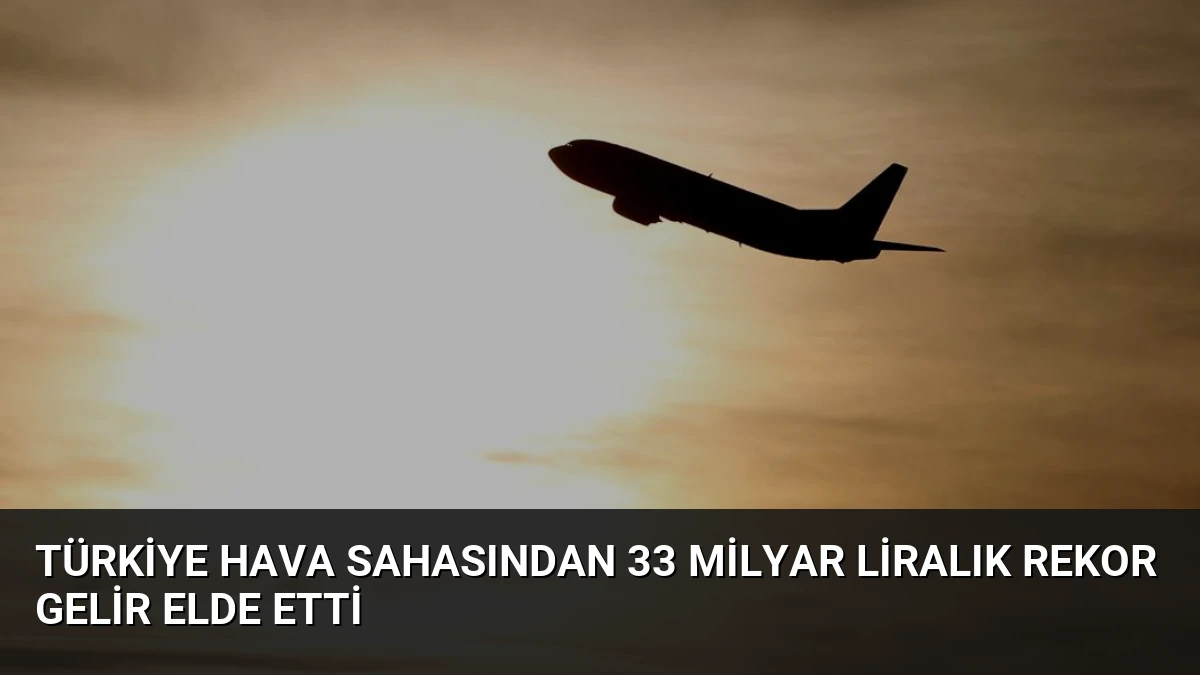 Türkiye Hava Sahasından 33 Milyar Liralık Rekor Gelir Elde Etti