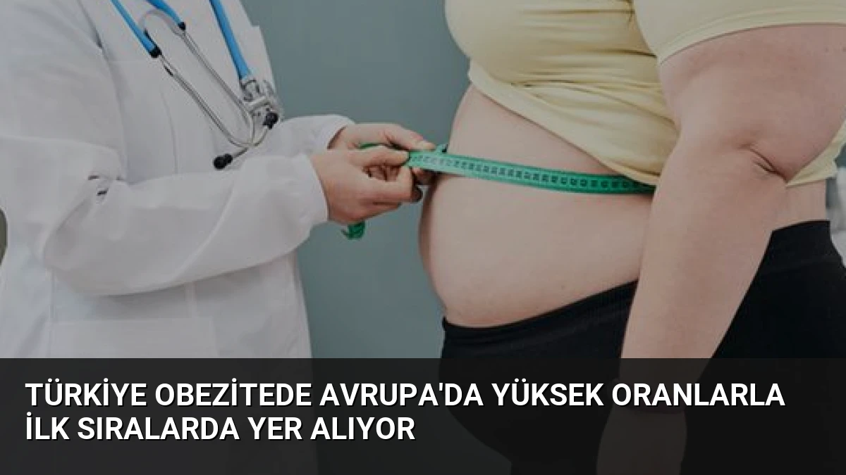Türkiye Obezitede Avrupa’da Yüksek Oranlarla İlk Sıralarda Yer Alıyor