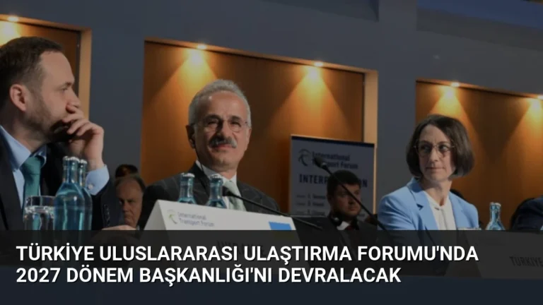 Türkiye Uluslararası Ulaştırma Forumu’nda 2027 Dönem Başkanlığı’nı Devralacak