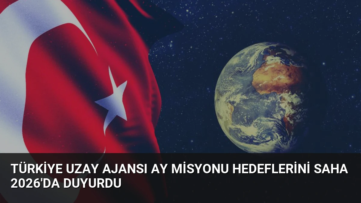 Türkiye Uzay Ajansı Ay Misyonu Hedeflerini SAHA 2026’da Duyurdu