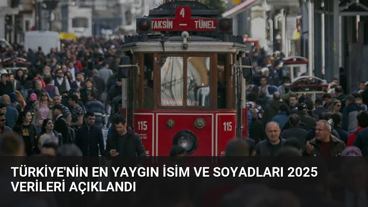 Türkiye’nin En Yaygın İsim ve Soyadları 2025 Verileri Açıklandı