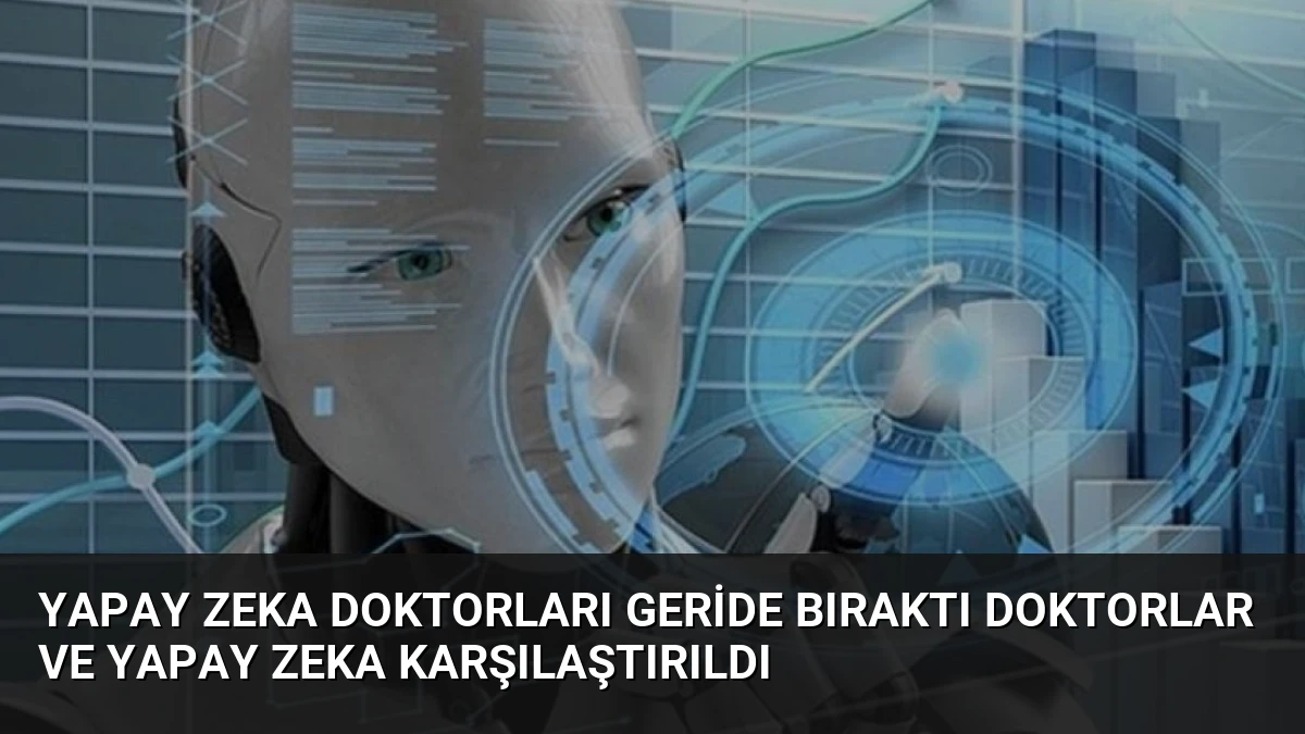Yapay Zeka Doktorları Geride Bıraktı Doktorlar ve Yapay Zeka Karşılaştırıldı