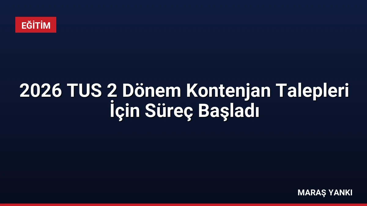 2026 TUS 2 Dönem Kontenjan Talepleri İçin Süreç Başladı