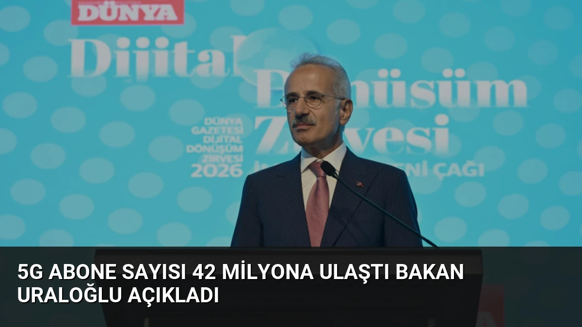 5G Abone Sayısı 42 Milyona Ulaştı Bakan Uraloğlu Açıkladı