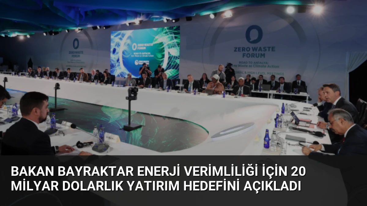 Bakan Bayraktar Enerji Verimliliği İçin 20 Milyar Dolarlık Yatırım Hedefini Açıkladı