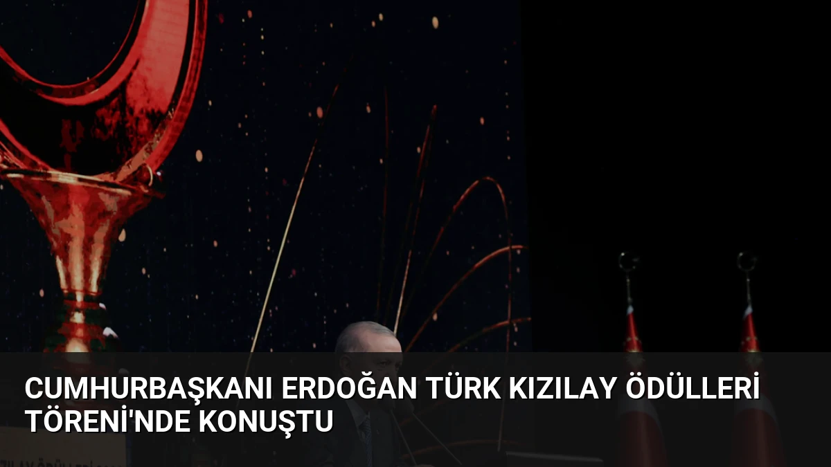 Cumhurbaşkanı Erdoğan Türk Kızılay Ödülleri Töreni’nde konuştu