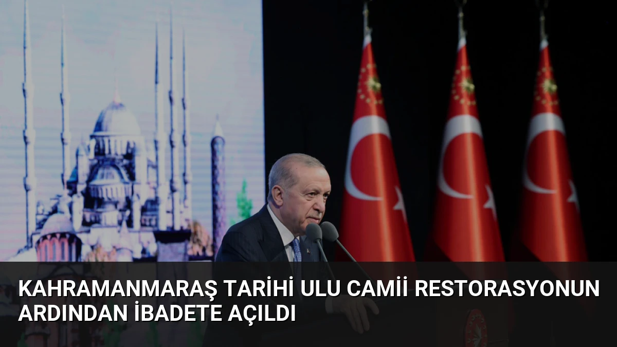 Kahramanmaraş Tarihi Ulu Camii Restorasyonun Ardından İbadete Açıldı