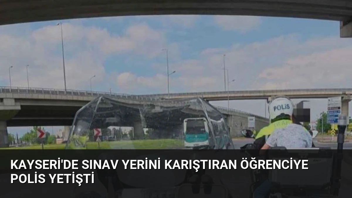 Kayseri’de Sınav Yerini Karıştıran Öğrenciye Polis Yetişti