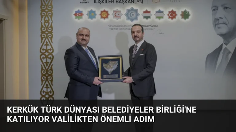 Kerkük Türk Dünyası Belediyeler Birliği’ne Katılıyor Valilikten Önemli Adım