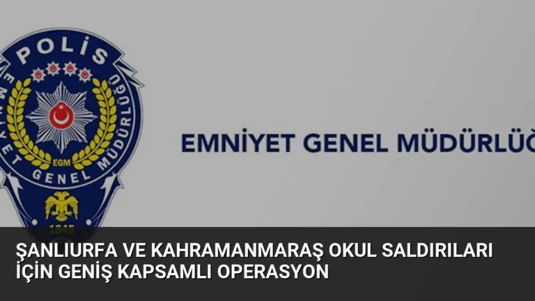 Şanlıurfa ve Kahramanmaraş Okul Saldırıları İçin Geniş Kapsamlı Operasyon