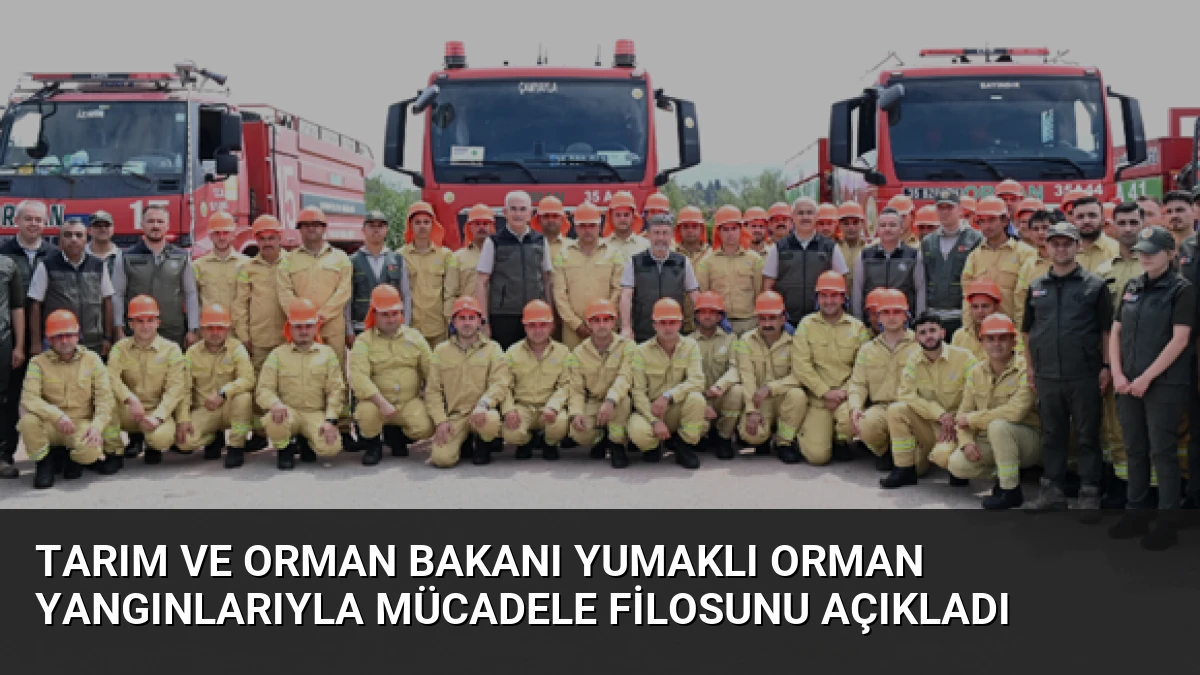 Tarım ve Orman Bakanı Yumaklı Orman Yangınlarıyla Mücadele Filosunu Açıkladı