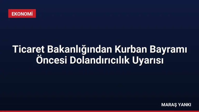 Ticaret Bakanlığından Kurban Bayramı Öncesi Dolandırıcılık Uyarısı