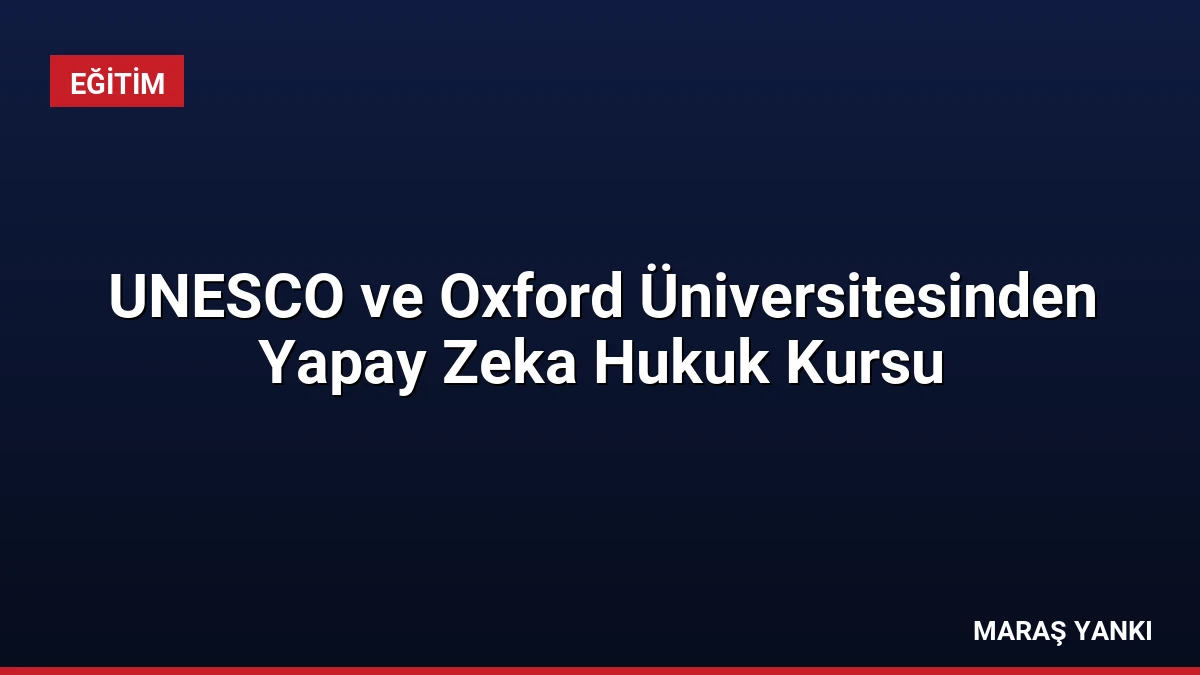 UNESCO ve Oxford Üniversitesinden Yapay Zeka Hukuk Kursu