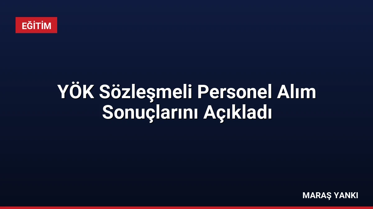 YÖK Sözleşmeli Personel Alım Sonuçlarını Açıkladı