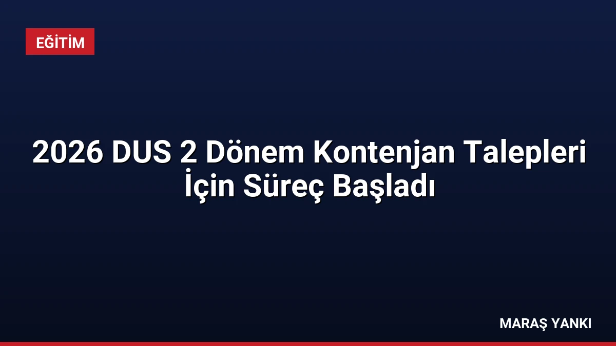 2026 DUS 2 Dönem Kontenjan Talepleri İçin Süreç Başladı