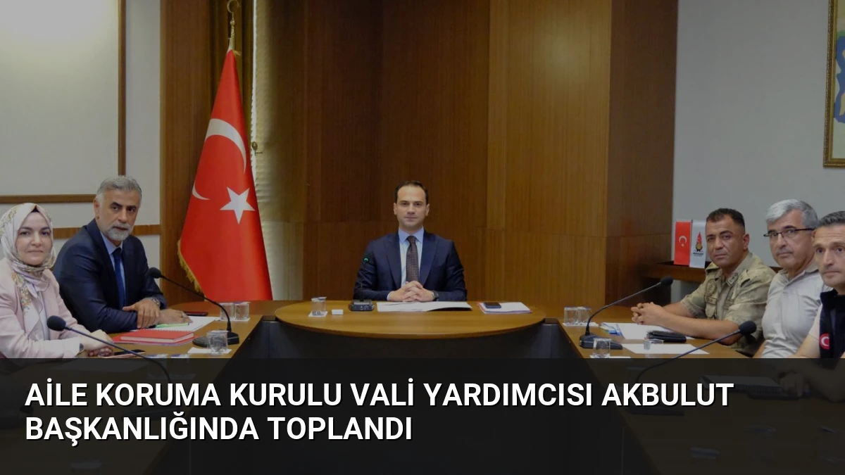 Aile Koruma Kurulu Vali Yardımcısı Akbulut Başkanlığında Toplandı