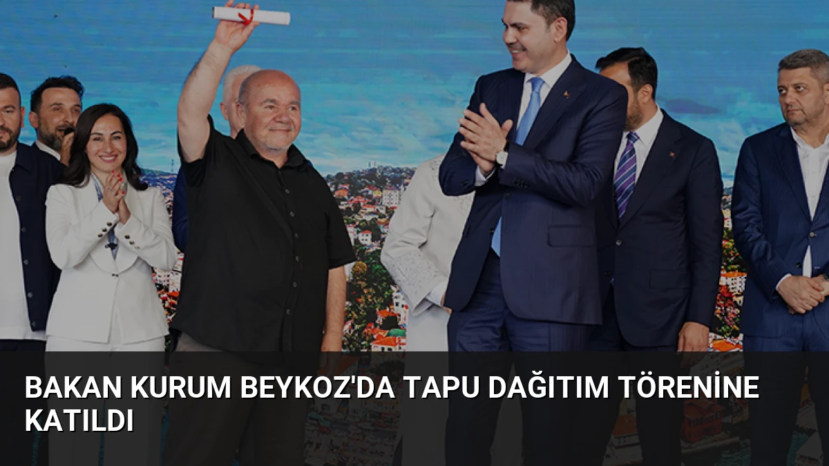 Bakan Kurum Beykoz’da Tapu Dağıtım Törenine Katıldı