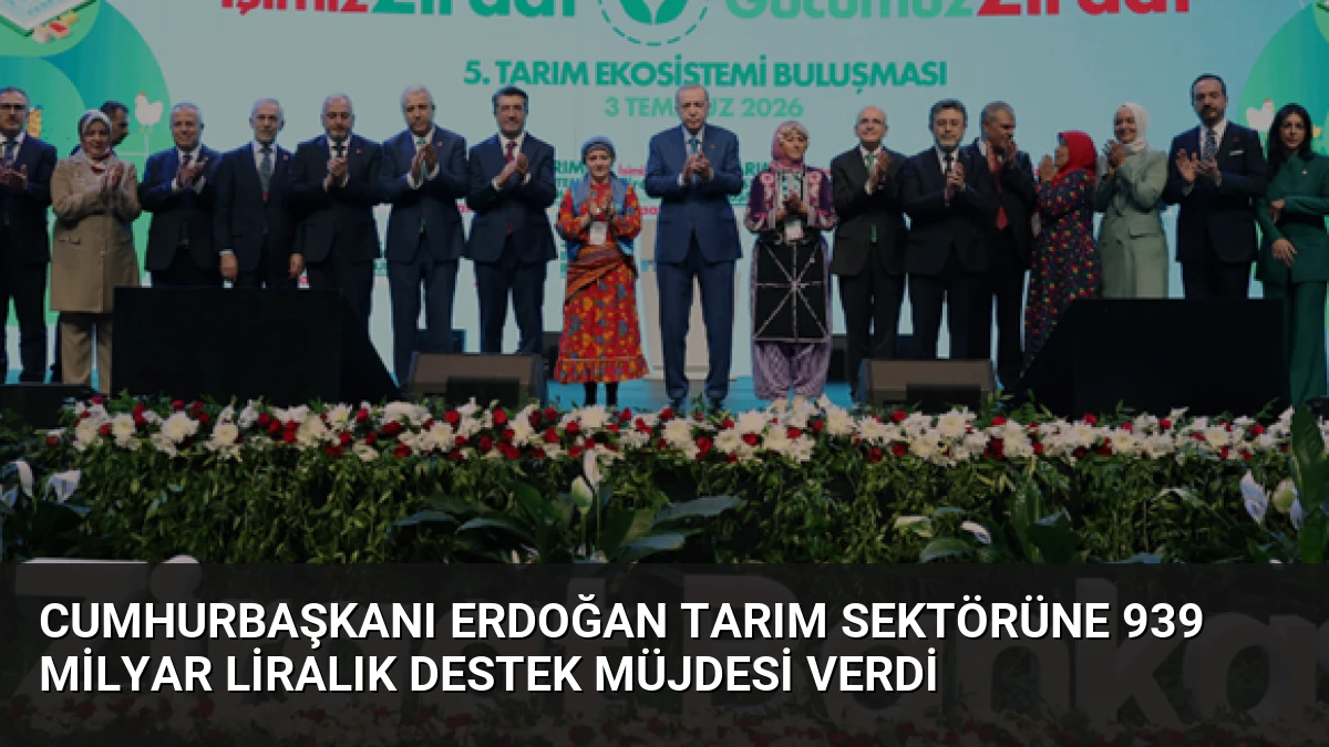 Cumhurbaşkanı Erdoğan Tarım Sektörüne 939 Milyar Liralık Destek Müjdesi Verdi