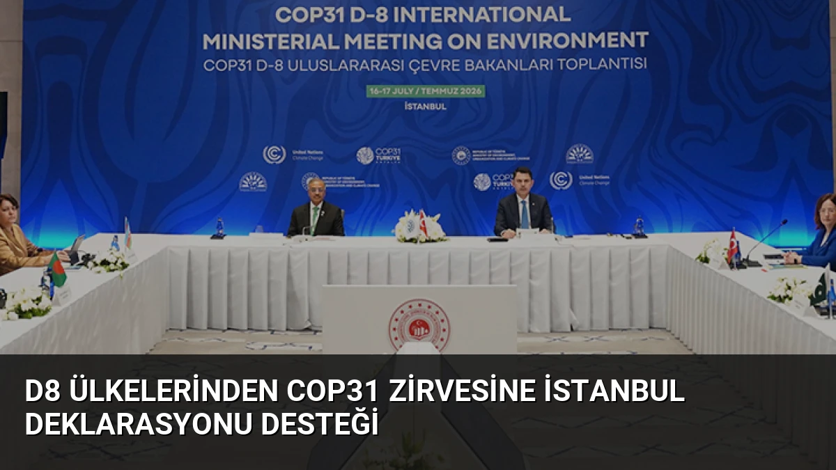 D8 Ülkelerinden COP31 Zirvesine İstanbul Deklarasyonu Desteği