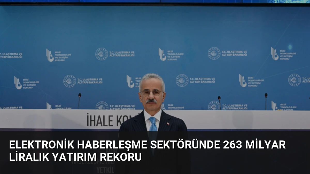 Elektronik Haberleşme Sektöründe 263 Milyar Liralık Yatırım Rekoru