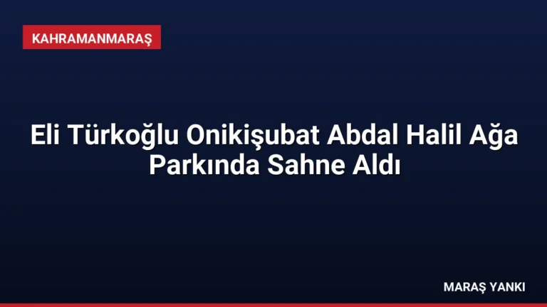 Eli Türkoğlu Onikişubat Abdal Halil Ağa Parkında Sahne Aldı
