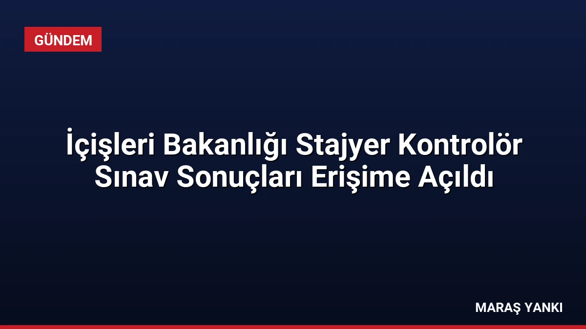 İçişleri Bakanlığı Stajyer Kontrolör Sınav Sonuçları Erişime Açıldı