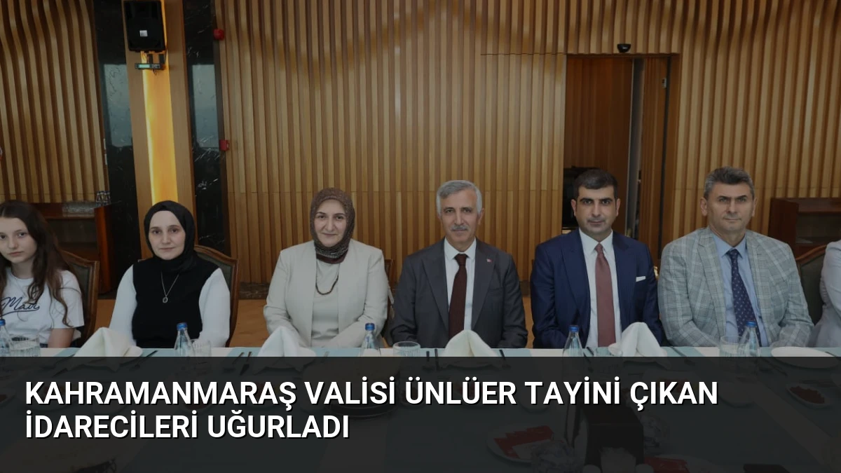 Kahramanmaraş Valisi Ünlüer Tayini Çıkan İdarecileri Uğurladı