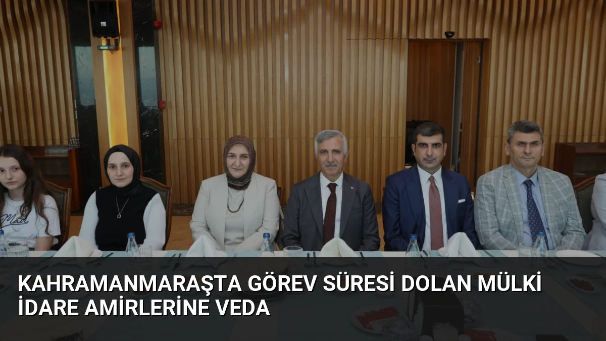 Kahramanmaraşta Görev Süresi Dolan Mülki İdare Amirlerine Veda