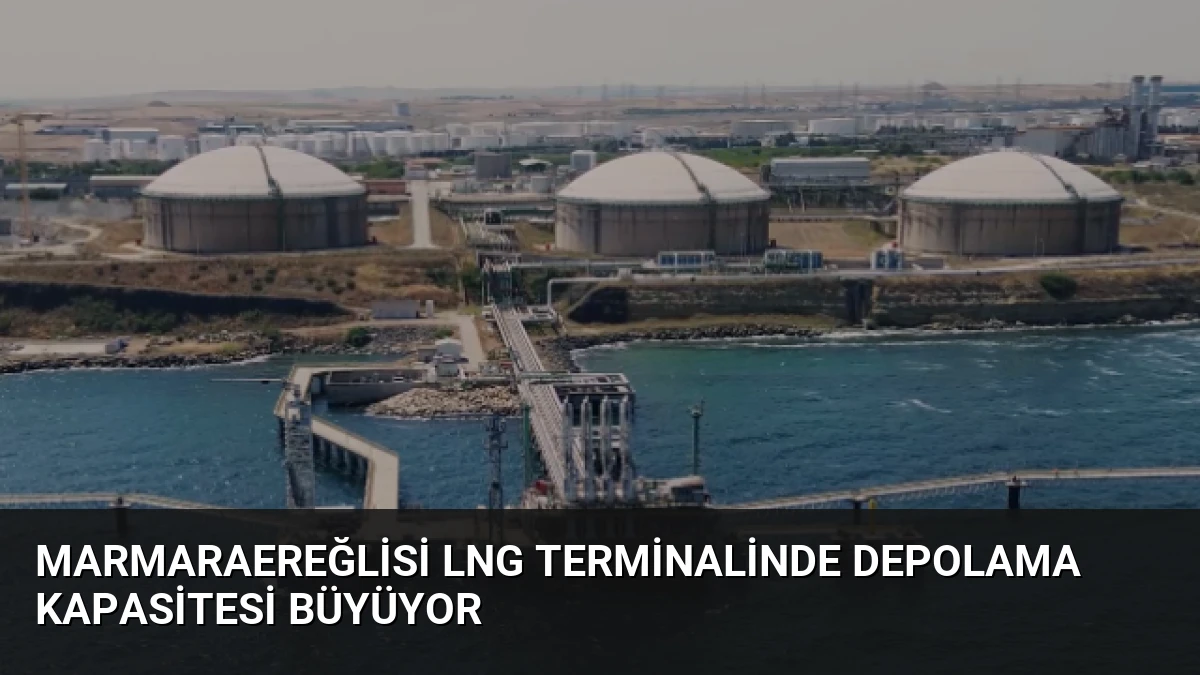 Marmaraereğlisi LNG Terminalinde Depolama Kapasitesi Büyüyor