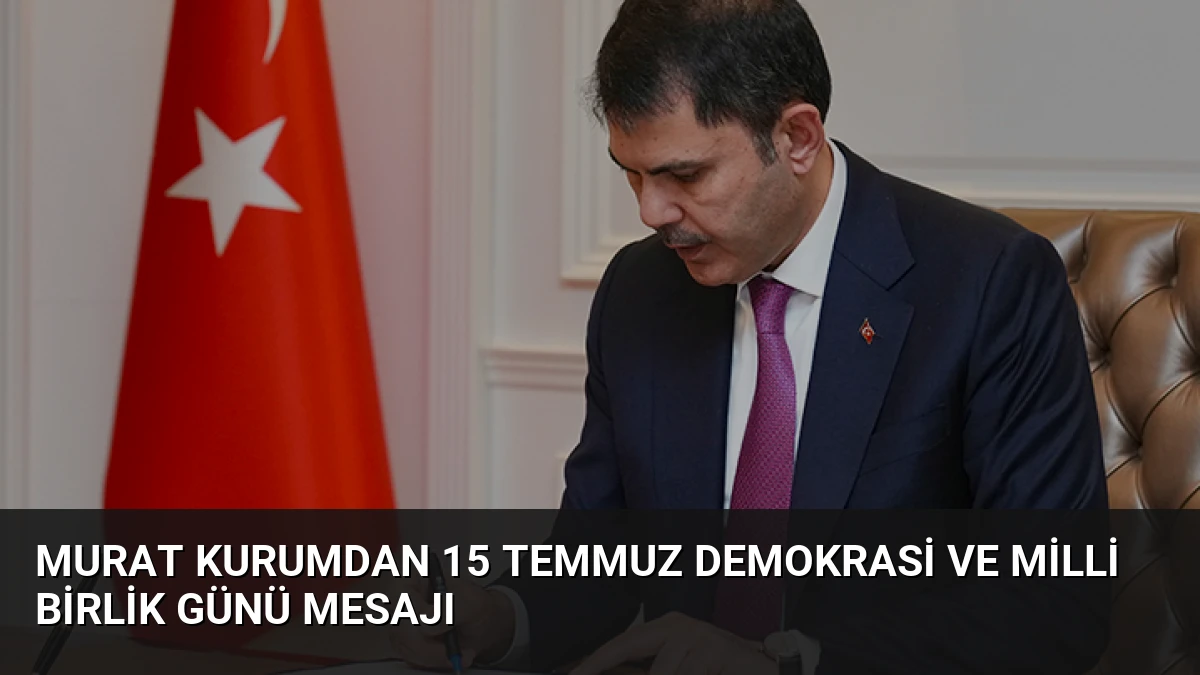Murat Kurumdan 15 Temmuz Demokrasi ve Milli Birlik Günü Mesajı